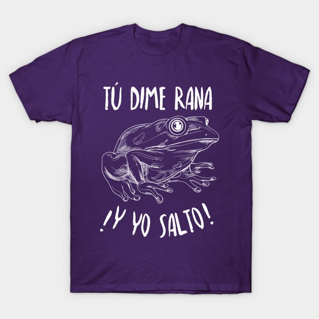 Tú dime rana, y yo salto - you say jump, and I'll ask how high - Latino T-Shirt by verde